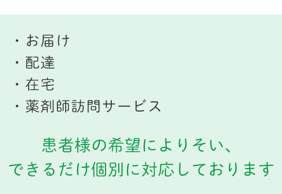 お届け・配達・在宅・薬剤師訪問サービス　患者様の希望によりそい、できるだけ個別に対応しております
